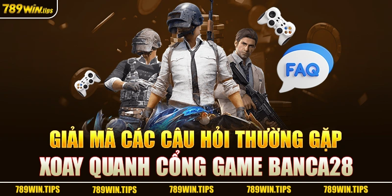 Giải mã các câu hỏi thường gặp xoay quanh cổng game banca28