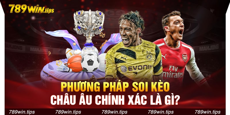 Phương pháp soi kèo Châu Âu chính xác là gì?