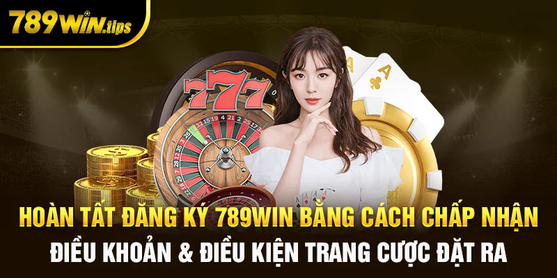 Hoàn tất đăng ký 789WIN bằng cách chấp nhận điều khoản & điều kiện trang cược đặt ra