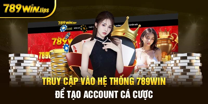 Truy cập vào hệ thống 789WIN để tạo account cá cược