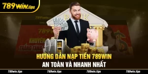 Hướng dẫn nạp tiền 789win an toàn và nhanh chóng