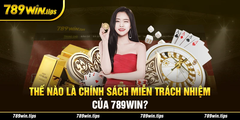 Thế nào là chính sách miễn trách nhiệm của 789Win?