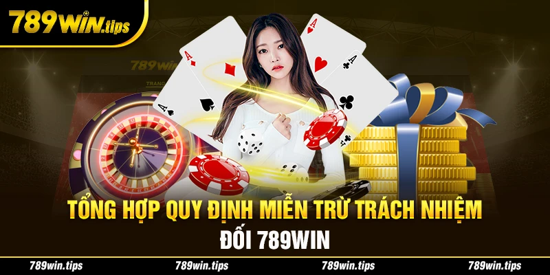 Tổng hợp quy định miễn trừ trách nhiệm đối 789Win