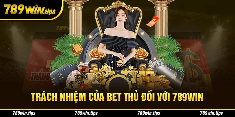 Trách nhiệm của bet thủ đối với 789Win