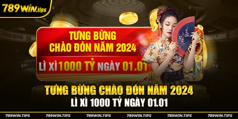 Tưng bừng chào đón năm 2024 - lì xì 1000 tỷ ngày 01.01