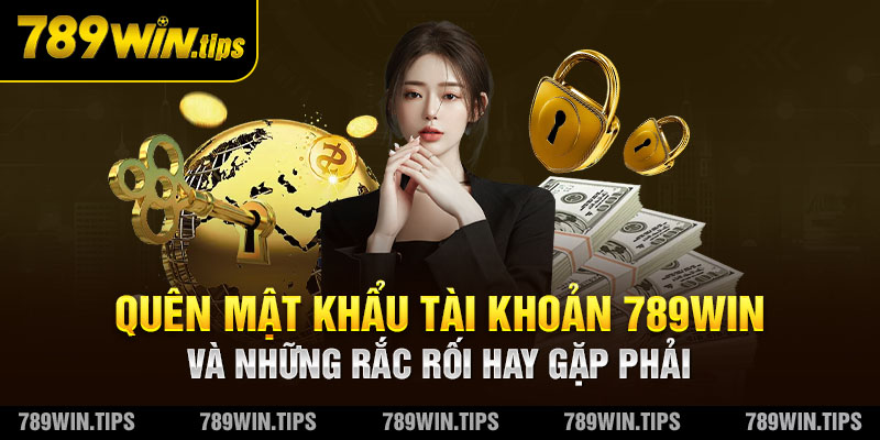 Quên mật khẩu tài khoản 789Win khiến người chơi không thể truy cập