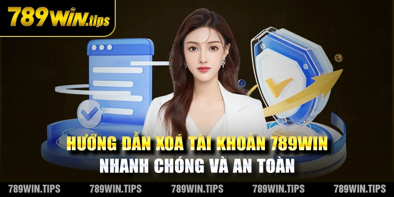 Hướng dẫn xoá tài khoản 789WIN.